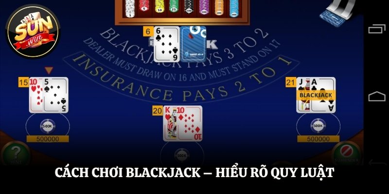 Cách Chơi Blackjack - Hiểu Rõ Quy Luật, Thắng Lớn Mỗi Ngày Cách Chơi Blackjack - Hiểu Rõ Quy Luật, Thắng Lớn Mỗi Ngày