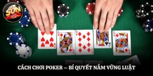 Cách Chơi Poker - Bí Quyết Nắm Vững Luật Và Chiến Thuật Chơi
