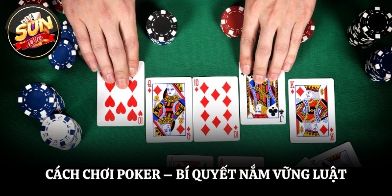 Cách Chơi Poker - Bí Quyết Nắm Vững Luật Và Chiến Thuật Chơi Cách Chơi Poker - Bí Quyết Nắm Vững Luật Và Chiến Thuật Chơi