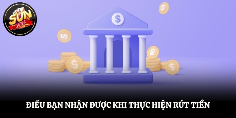 Điều bạn nhận được khi thực hiện rút tiền