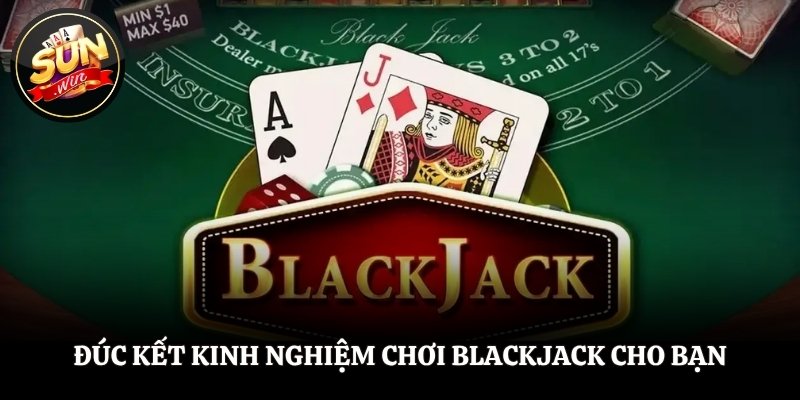 Cách Chơi Blackjack - Hiểu Rõ Quy Luật, Thắng Lớn Mỗi Ngày Đúc kết kinh nghiệm chơi Blackjack cho bạn