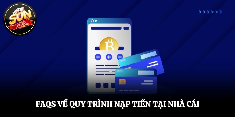 Nạp Tiền SUNWIN - Quy Trình Nhanh, Nhận Thưởng Liền Tay FAQS về quy trình nạp tiền tại nền tảng