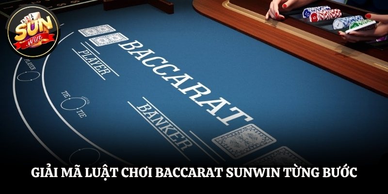 Baccarat SUNWIN - Game Dành Cho Anh Em Đam Mê Thử Vận May Giải mã luật chơi Baccarat Sunwin từng bước cho hội viên