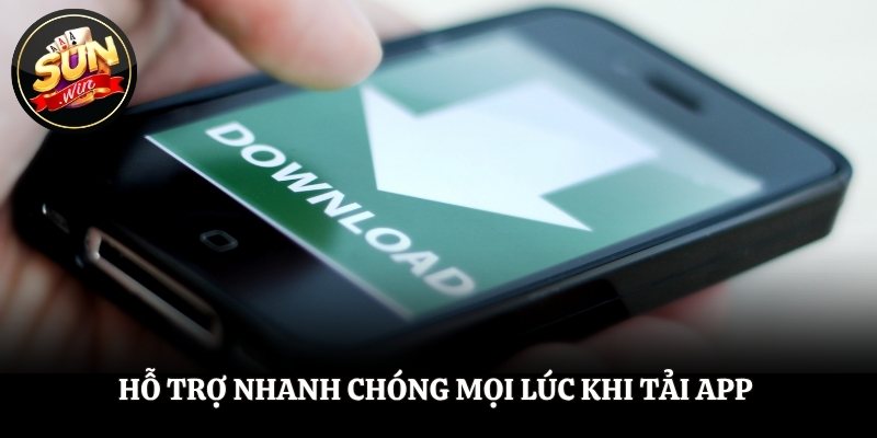 Hỗ trợ nhanh chóng mọi lúc khi tải app 