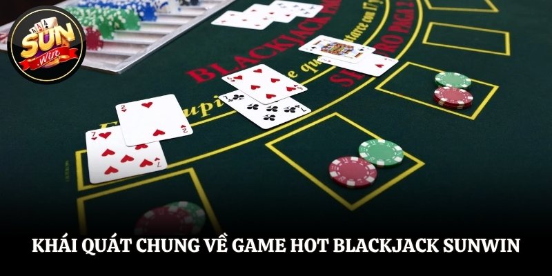 Khái quát chung về game hot Blackjack SUNWIN