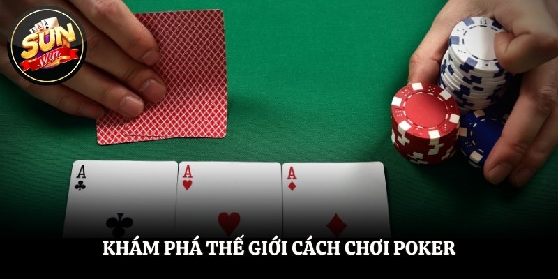 Cách Chơi Poker - Bí Quyết Nắm Vững Luật Và Chiến Thuật Chơi Khám phá thế giới cách chơi Poker