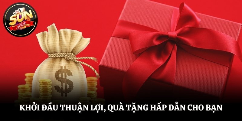 Khởi đầu thuận lợi, quà tặng hấp dẫn cho bạn