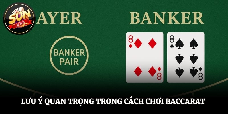 Lưu ý quan trọng trong cách chơi Baccarat 