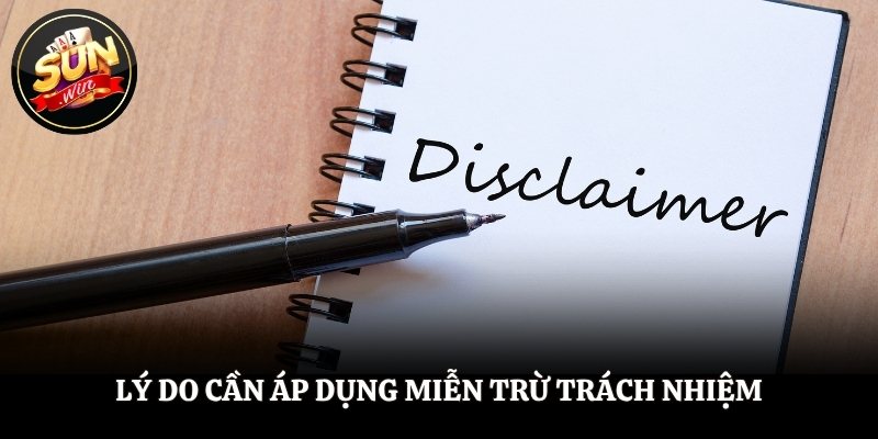 Miễn Trừ Trách Nhiệm - Quy Định Quan Trọng Cần Nắm Chắc Lý do cần áp dụng miễn trừ trách nhiệm trong nền tảng