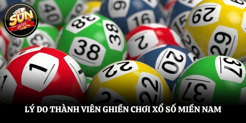 Lý do thành viên ghiền chơi xổ số miền nam
