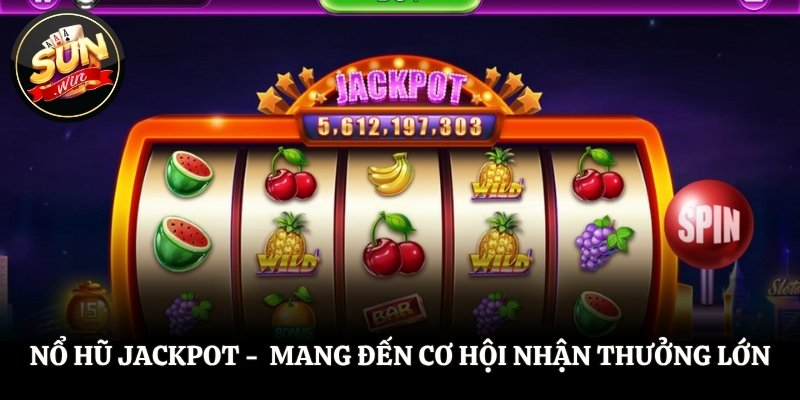 Nổ Hũ Jackpot - Sân Chơi Mang Đến Cơ Hội Nhận Thưởng Lớn