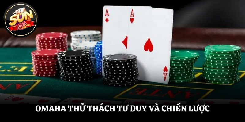 Omaha thử thách tư duy và chiến lược