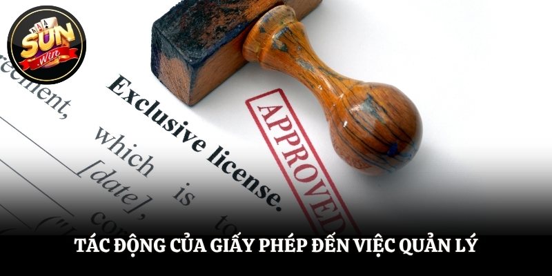 Giấy Phép Hoạt Động SUNWIN - Tấm Khiên Bảo Vệ Người Chơi Tác động của giấy phép đến việc quản lý và điều hành