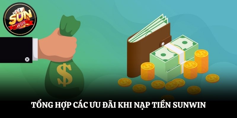 Nạp Tiền SUNWIN - Quy Trình Nhanh, Nhận Thưởng Liền Tay Tổng hợp các ưu đãi khi nạp tiền SUNWIN