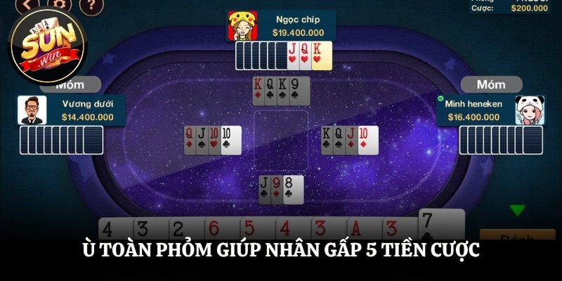 Ù toàn phỏm giúp nhân gấp 10 tiền cược