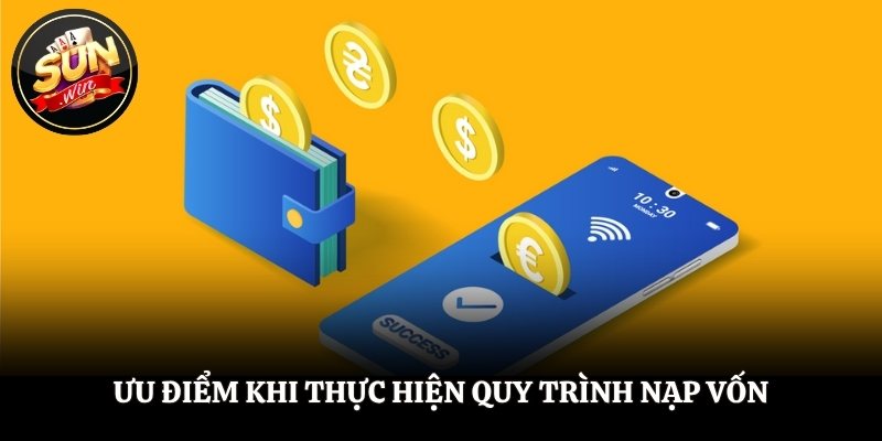 Nạp Tiền SUNWIN - Quy Trình Nhanh, Nhận Thưởng Liền Tay Ưu điểm khi thực hiện quy trình nạp vốn