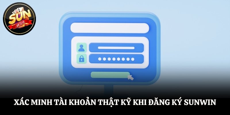 Đăng Ký SUNWIN - Trải Nghiệm Cổng Game Đỉnh Cao Thắng Lớn Xác minh tài khoản thật kỹ khi đăng ký SUNWIN